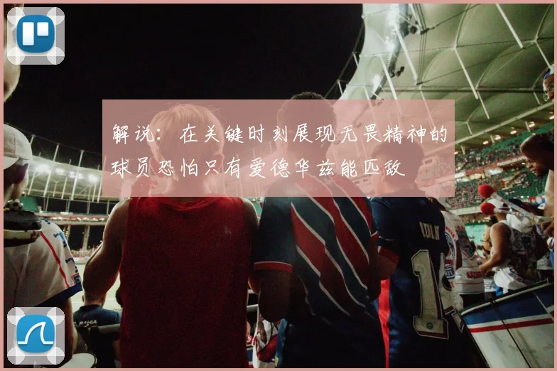 解说：在关键时刻展现无畏精神的球员恐怕只有爱德华兹能匹敌