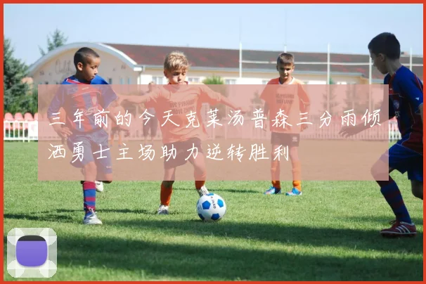 三年前的今天克莱汤普森三分雨倾洒勇士主场助力逆转胜利