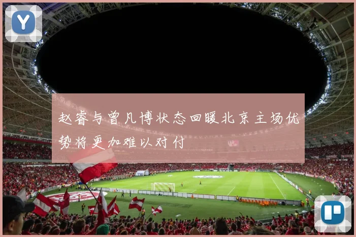 赵睿与曾凡博状态回暖北京主场优势将更加难以对付