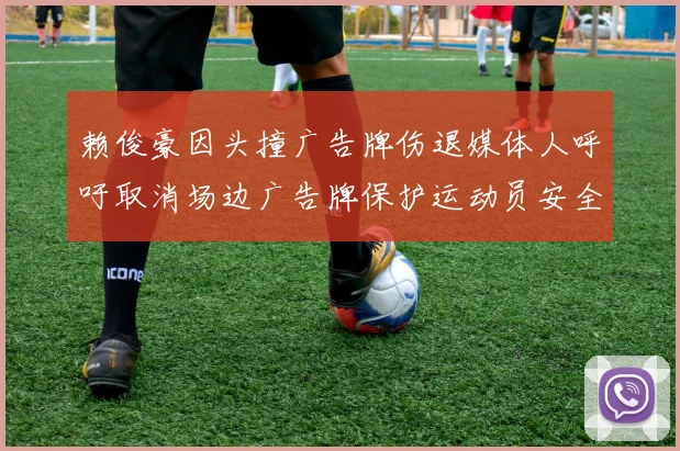 赖俊豪因头撞广告牌伤退媒体人呼吁取消场边广告牌保护运动员安全