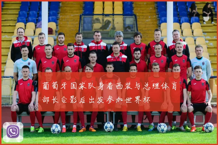 葡萄牙国家队身着西装与总理体育部长合影后出发参加世界杯